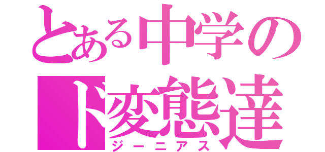 とある中学のド変態達（ジーニアス）