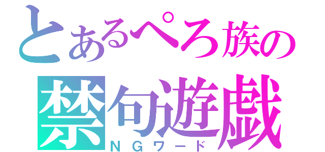 とあるぺろ族の禁句遊戯（ＮＧワード）