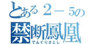 とある２－５の禁断鳳凰（でんぐりさとし）