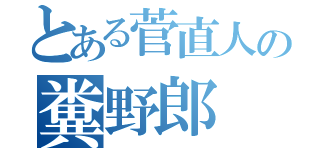 とある菅直人の糞野郎（）