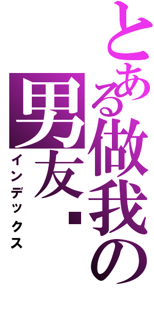 とある做我の男友吧（インデックス）