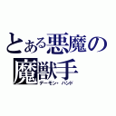 とある悪魔の魔獣手（デーモン・ハンド）