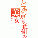 とある京大新研の美女（みきちとせ）