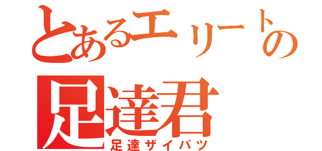 とあるエリートの足達君（足達ザイパツ）