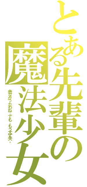 とある先輩の魔法少女（危なかったわね。でも、もう大丈夫。）