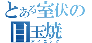 とある室伏の目玉焼（アイエッグ）