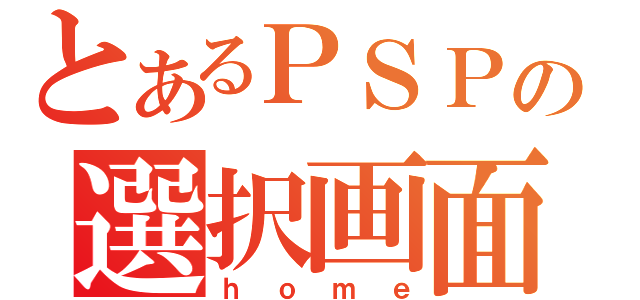 とあるＰＳＰの選択画面（ｈｏｍｅ）