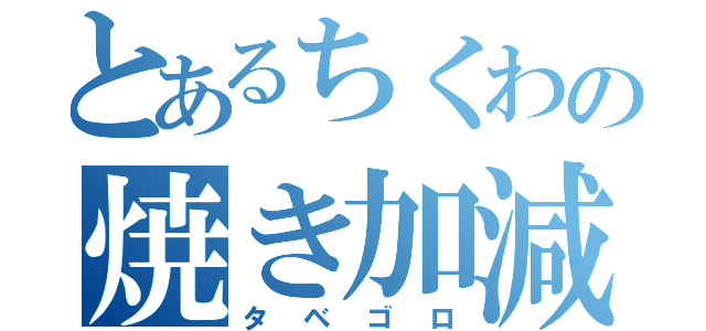 とあるちくわの焼き加減（タベゴロ）