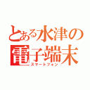 とある水津の電子端末（スマートフォン）