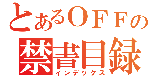 とあるＯＦＦの禁書目録（インデックス）