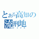 とある高知の流刑地（ドイナカ）