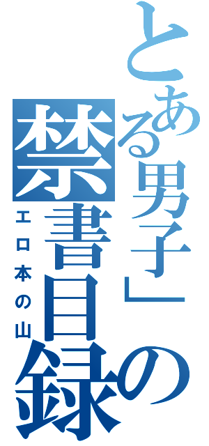 とある男子」の禁書目録（エロ本の山）