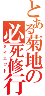 とある菊地の必死修行（ダイエット）