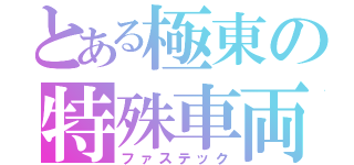 とある極東の特殊車両（ファステック）