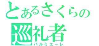 とあるさくらの巡礼者（パルミエーレ）