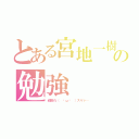 とある宮地一樹の勉強（頑張れ（ ˘ω˘ ）スヤァ…）