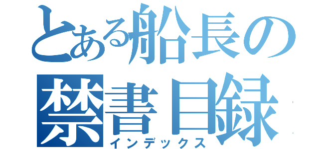 とある船長の禁書目録（インデックス）