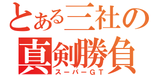 とある三社の真剣勝負（スーパーＧＴ）