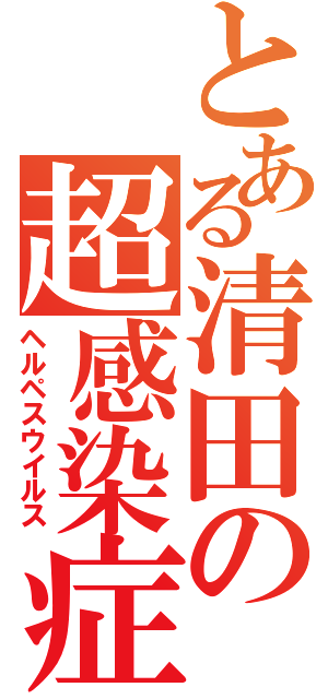 とある清田の超感染症（ヘルペスウイルス）