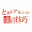 とあるアルンの虚言技巧（ポーカーフェイス）