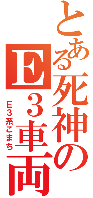 とある死神のＥ３車両（ Ｅ３系こまち）