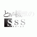 とある機獣のＳＳＳ（スリーエス）