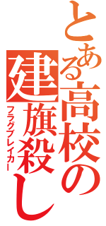 とある高校の建旗殺し（フラグブレイカー）