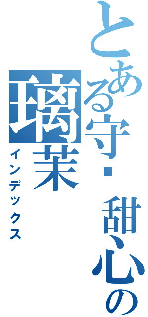 とある守护甜心の璃茉（インデックス）