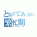 とあるてあ２の繁忙期（ＡＣＤレース）