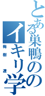 とある巣鴨ののイキリ学生（梅樹　遼）