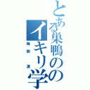 とある巣鴨ののイキリ学生（梅樹　遼）