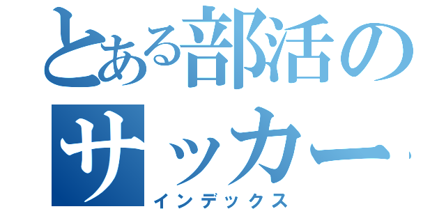 とある部活のサッカー部（インデックス）