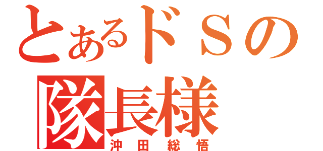 とあるドＳの隊長様（沖田総悟）