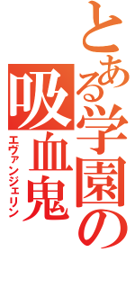 とある学園の吸血鬼（エヴァンジェリン）