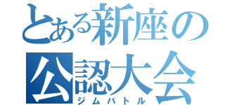 とある新座の公認大会（ジムバトル）