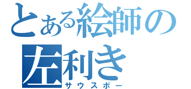 とある絵師の左利き（サウスポー）