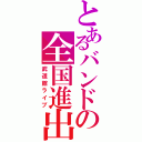 とあるバンドの全国進出Ⅱ（武道館ライブ）