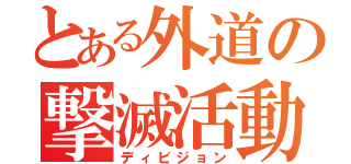 とある外道の撃滅活動（ディビジョン）