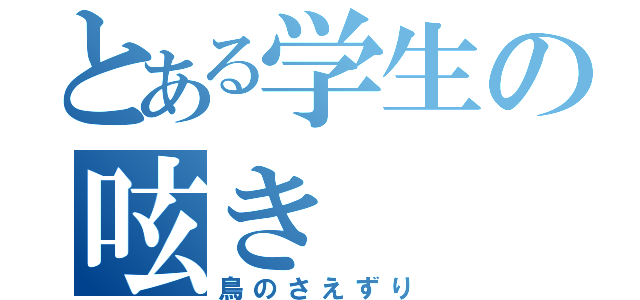 とある学生の呟き（鳥のさえずり）