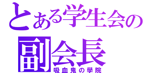 とある学生会の副会長（吸血鬼の學院）