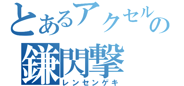 とあるアクセルの鎌閃撃（レンセンゲキ）