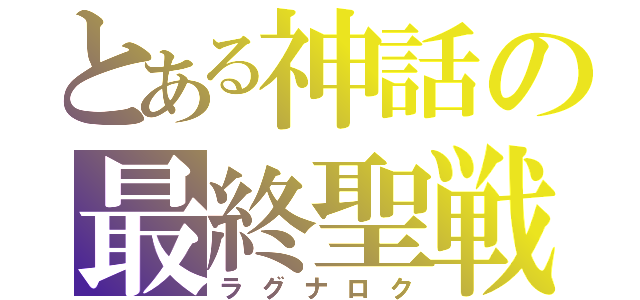 とある神話の最終聖戦（ラグナロク）