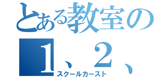 とある教室の１、２、３軍（スクールカースト）