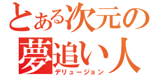 とある次元の夢追い人（デリュージョン）