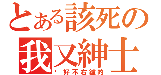 とある該死の我又紳士了（說好不右鍵的）