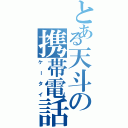 とある天斗の携帯電話（ケータイ）