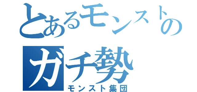 とあるモンストのガチ勢（モンスト集団）