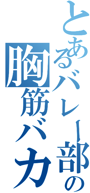 とあるバレー部の胸筋バカ（）