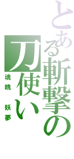 とある斬撃の刀使い（魂魄 妖夢）