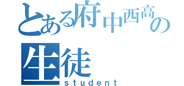 とある府中西高のの生徒（ｓｔｕｄｅｎｔ）